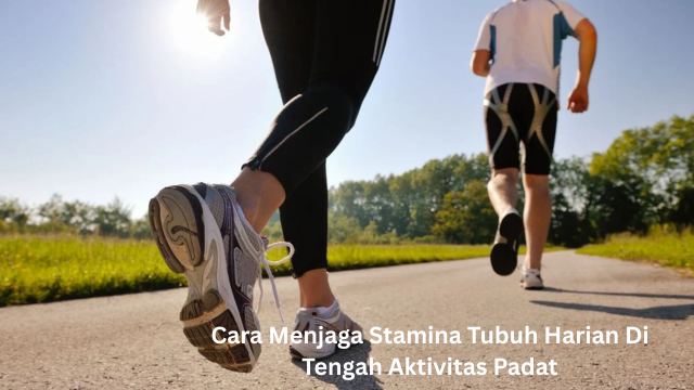 Cara Menjaga Stamina Tubuh